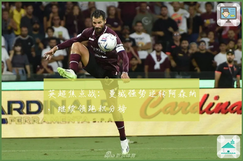 英超焦点战：曼城强势逆转阿森纳，继续领跑积分榜